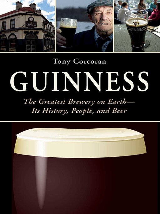 Title details for Guinness: the Greatest Brewery on Earth—Its History, People, and Beer by Tony Corcoran - Available